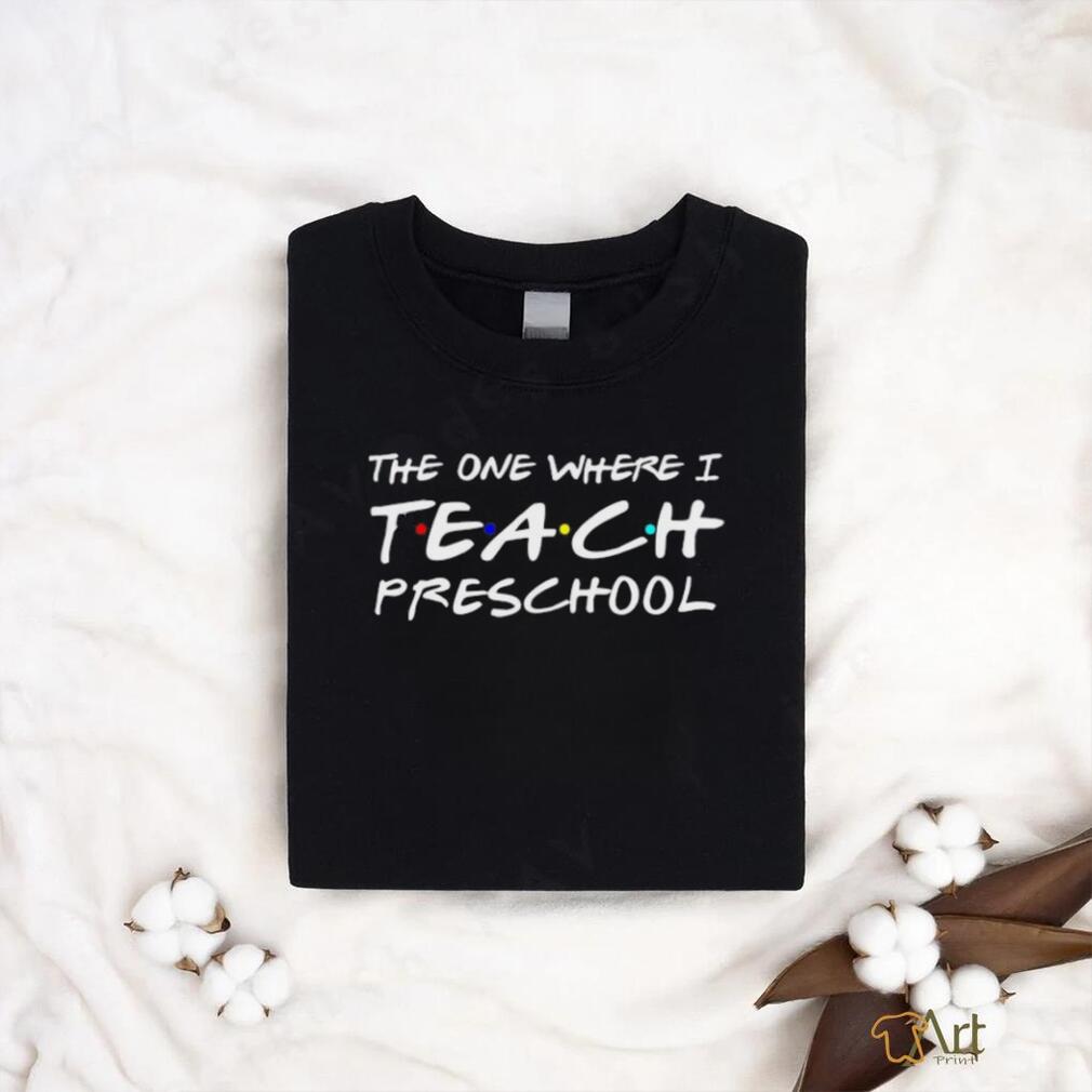 The one where i teach preschool shirt The one where i teach preschool shirt