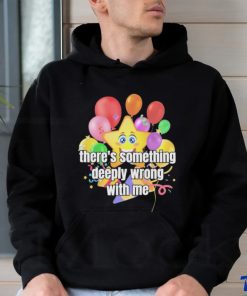 There Is Something Deeply Wrong With Me Shirt