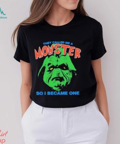 They Called Me A Monster So I Became One Shirt