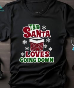 This Santa loves going down shirt