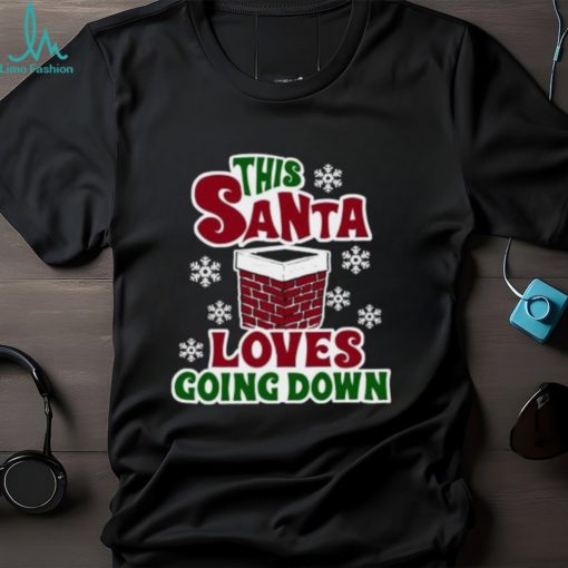This Santa loves going down shirt