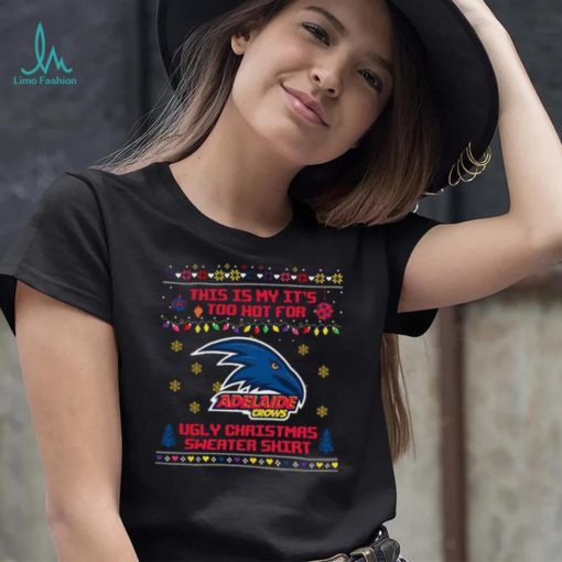 This is my it’s too hot for Adelaide Crows Ugly christmas sweater T shirt
