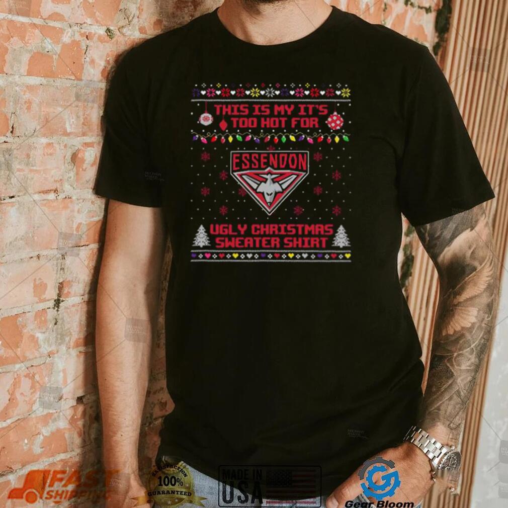 This is my it’s too hot for Essendon Bombers Ugly christmas sweater T shirt This is my it’s too hot for Essendon Bombers Ugly christmas sweater T shirt