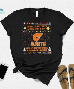 This is my it’s too hot for GWS Giants Ugly christmas sweater T shirt