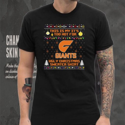 This is my it’s too hot for GWS Giants Ugly christmas sweater T shirt