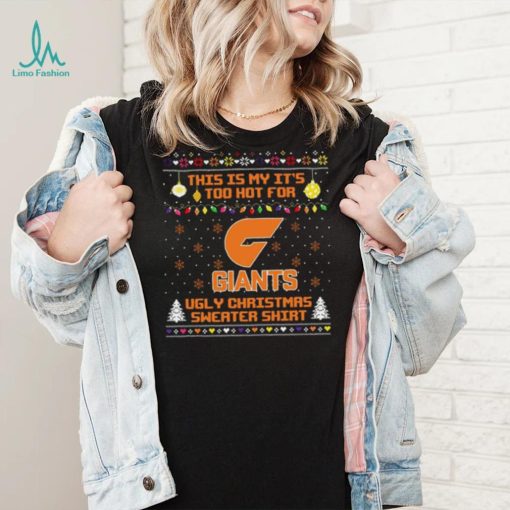 This is my it’s too hot for GWS Giants Ugly christmas sweater T shirt