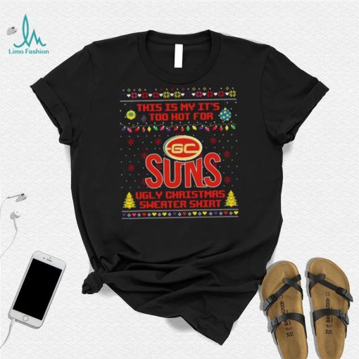 This is my it’s too hot for Gold Coast Suns Ugly christmas sweater T shirt