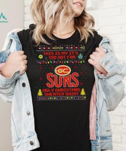 This is my it’s too hot for Gold Coast Suns Ugly christmas sweater T shirt