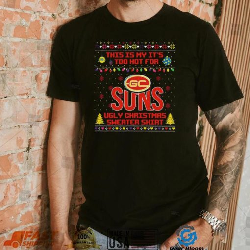 This is my it’s too hot for Gold Coast Suns Ugly christmas sweater T shirt