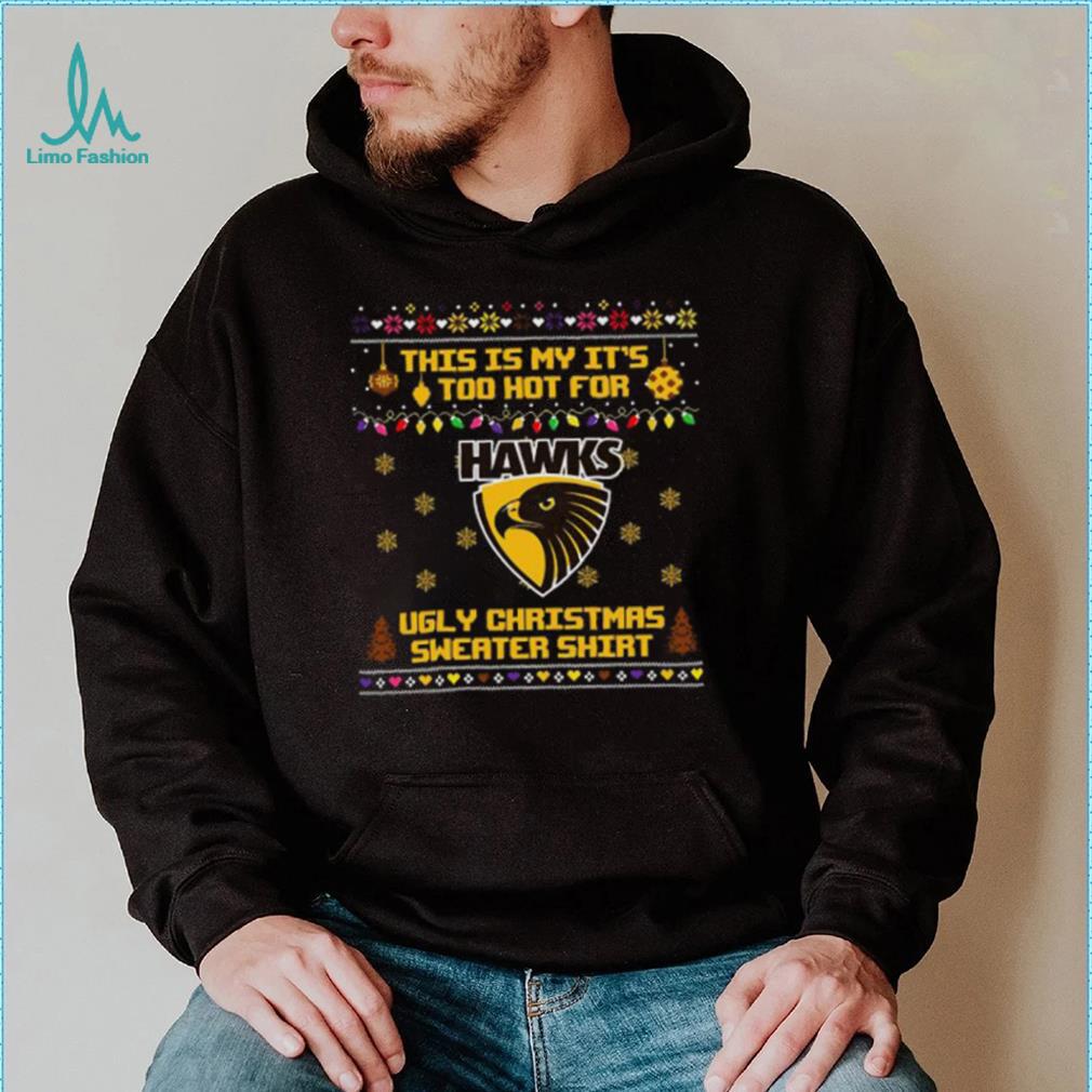 This is my it’s too hot for Hawthorn Hawks Ugly christmas sweater T shirt This is my it’s too hot for Hawthorn Hawks Ugly christmas sweater T shirt