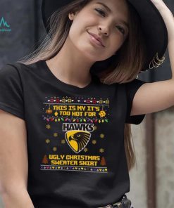 This is my it’s too hot for Hawthorn Hawks Ugly christmas sweater T shirt