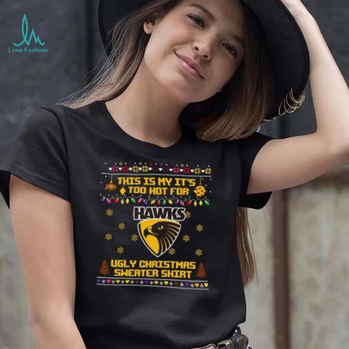 This is my it’s too hot for Hawthorn Hawks Ugly christmas sweater T shirt
