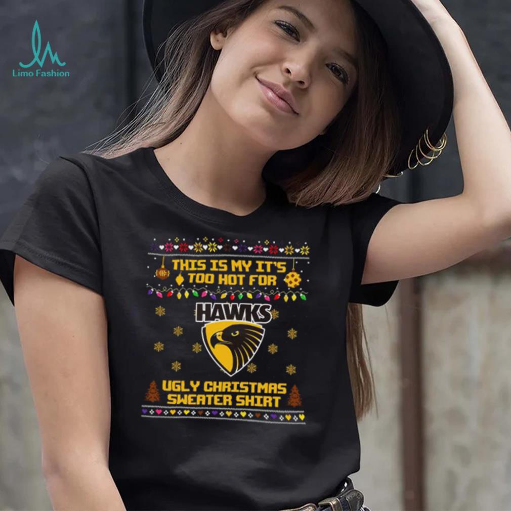This is my it’s too hot for Hawthorn Hawks Ugly christmas sweater T shirt This is my it’s too hot for Hawthorn Hawks Ugly christmas sweater T shirt