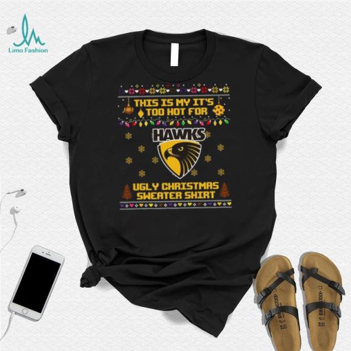 This is my it’s too hot for Hawthorn Hawks Ugly christmas sweater T shirt