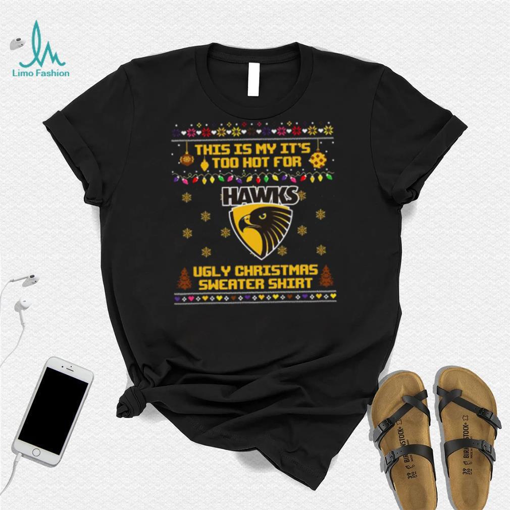 This is my it’s too hot for Hawthorn Hawks Ugly christmas sweater T shirt This is my it’s too hot for Hawthorn Hawks Ugly christmas sweater T shirt