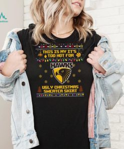 This is my it’s too hot for Hawthorn Hawks Ugly christmas sweater T shirt