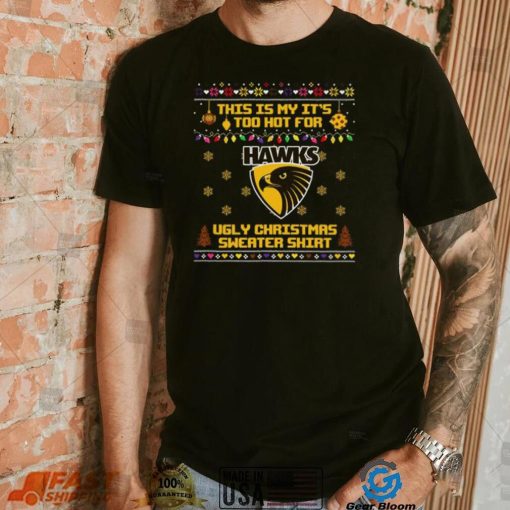 This is my it’s too hot for Hawthorn Hawks Ugly christmas sweater T shirt