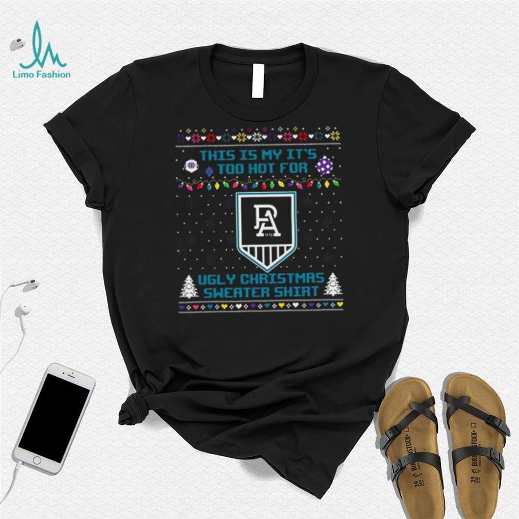 This is my it’s too hot for Port Adelaide Power Ugly christmas sweater T shirt This is my it’s too hot for Port Adelaide Power Ugly christmas sweater T shirt
