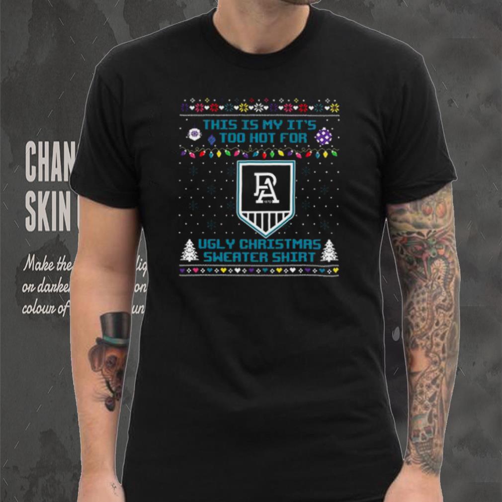 This is my it’s too hot for Port Adelaide Power Ugly christmas sweater T shirt This is my it’s too hot for Port Adelaide Power Ugly christmas sweater T shirt