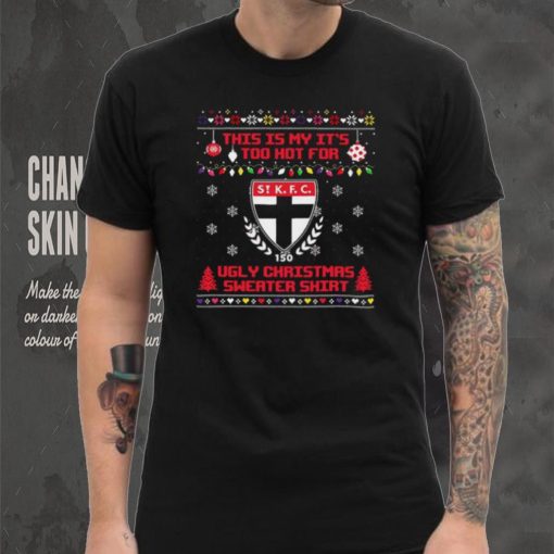 This is my it’s too hot for St Kilda Saints Ugly christmas sweater T shirt