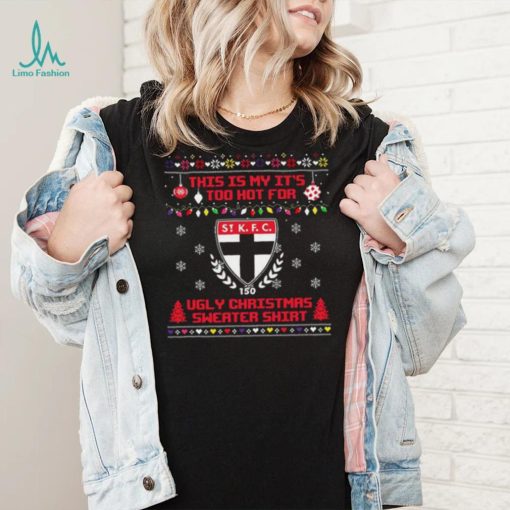 This is my it’s too hot for St Kilda Saints Ugly christmas sweater T shirt