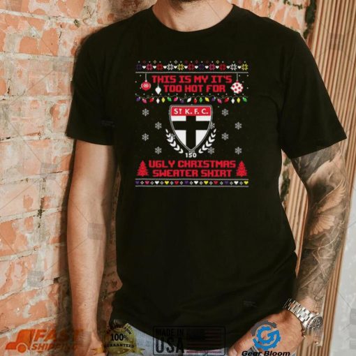 This is my it’s too hot for St Kilda Saints Ugly christmas sweater T shirt