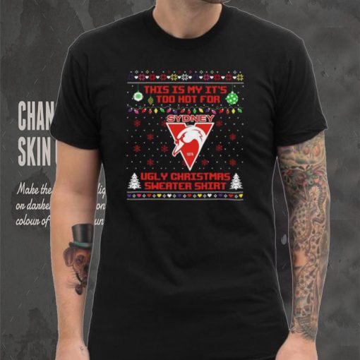 This is my it’s too hot for Sydney Swans Ugly christmas sweater T shirt