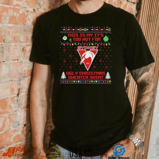 This is my it’s too hot for Sydney Swans Ugly christmas sweater T shirt