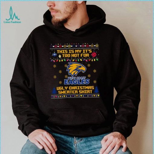 This is my it’s too hot for West Coast Eagles Ugly christmas sweater T shirt