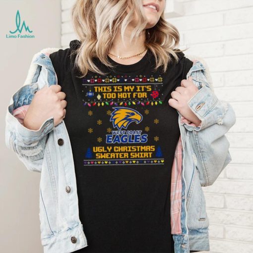 This is my it’s too hot for West Coast Eagles Ugly christmas sweater T shirt