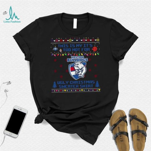 This is my it’s too hot for Western Bulldogs Ugly christmas sweater T shirt