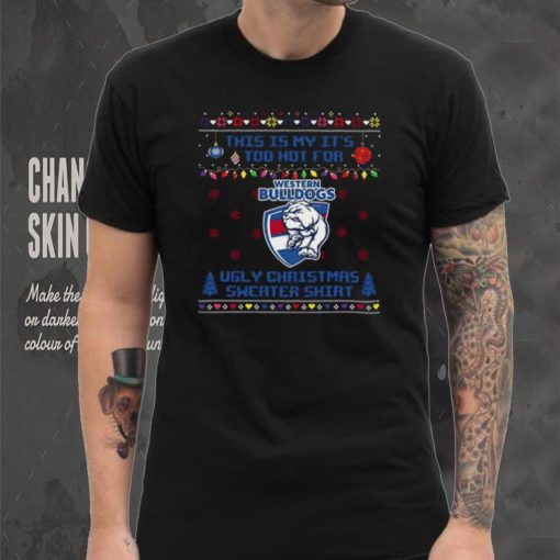This is my it’s too hot for Western Bulldogs Ugly christmas sweater T shirt