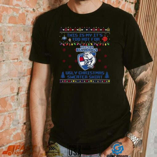 This is my it’s too hot for Western Bulldogs Ugly christmas sweater T shirt