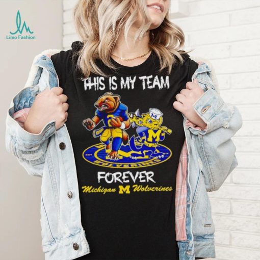 This is my team forever Michigan Wolverines shirt