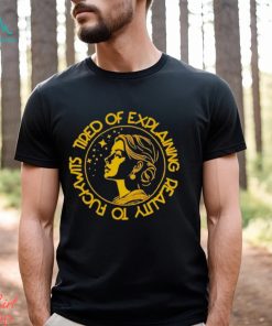 Tired of explaining reality to fuckwits shirt