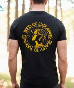 Tired of explaining reality to fuckwits shirt