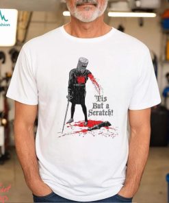 Tis But A Scratch Shirt, hoodie, sweater, long sleeve and tank top Tis But A Scratch Shirt