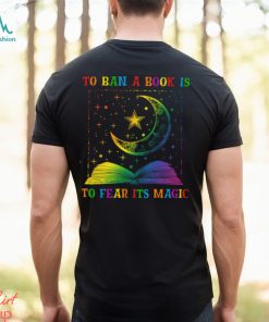 To Ban A Book Is To Fear Its Magic Shirt