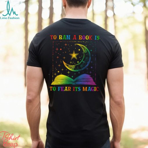 To Ban A Book Is To Fear Its Magic Shirt