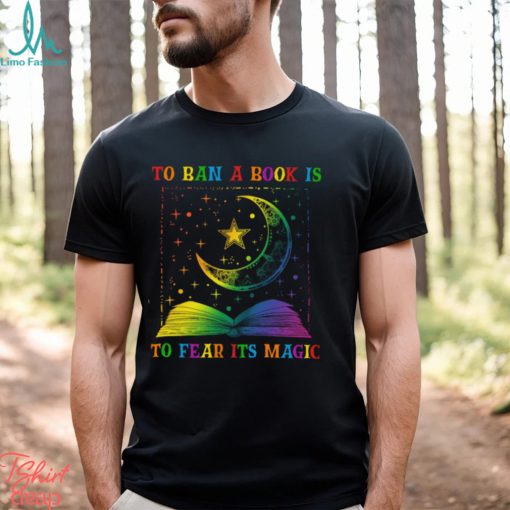 To Ban A Book Is To Fear Its Magic Shirt