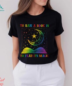 To Ban A Book Is To Fear Its Magic Shirt