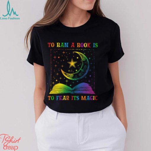 To Ban A Book Is To Fear Its Magic Shirt