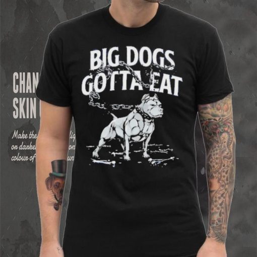 Tommy G Mcgee Big Dogs Gotta Eat funny Shirt
