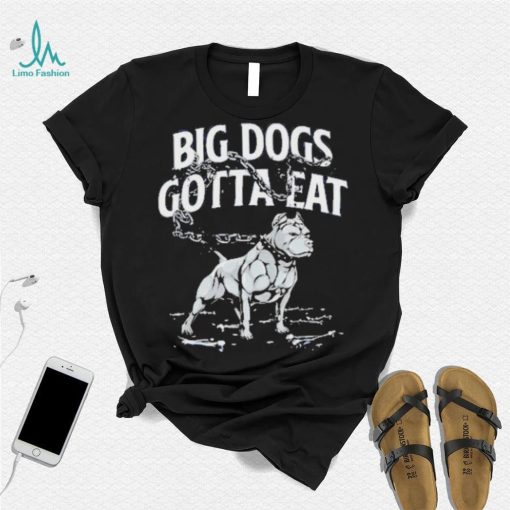 Tommy G Mcgee Big Dogs Gotta Eat funny Shirt