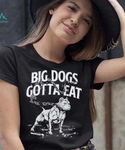 Tommy G Mcgee Big Dogs Gotta Eat funny Shirt