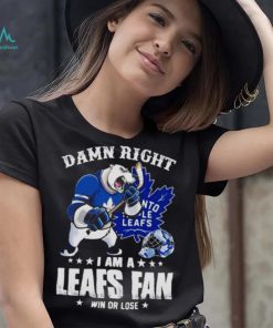 Toronto Maple Leafs 2023 damn right i am a Leafs fan win or lose shirt, hoodie, sweater, long sleeve and tank top Toronto Maple Leafs 2023 damn right i am a Leafs fan win or lose shirt