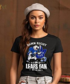 Toronto Maple Leafs 2023 damn right i am a Leafs fan win or lose shirt, hoodie, sweater, long sleeve and tank top Toronto Maple Leafs 2023 damn right i am a Leafs fan win or lose shirt