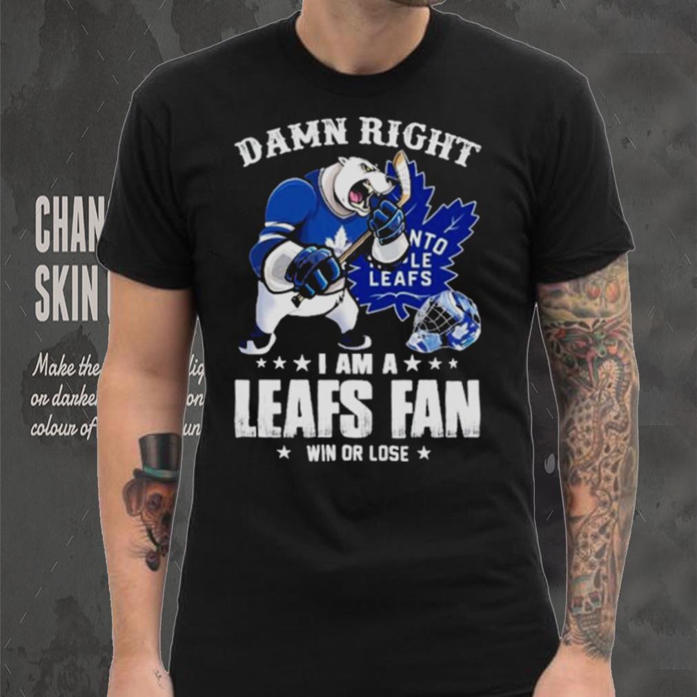 Toronto Maple Leafs 2023 damn right i am a Leafs fan win or lose shirt Toronto Maple Leafs 2023 damn right i am a Leafs fan win or lose shirt