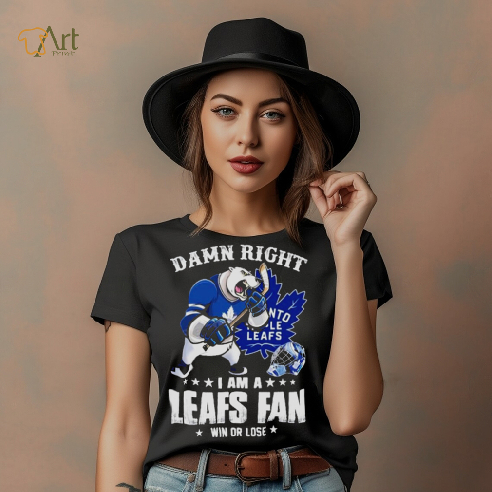 Toronto Maple Leafs 2023 damn right i am a Leafs fan win or lose shirt Toronto Maple Leafs 2023 damn right i am a Leafs fan win or lose shirt