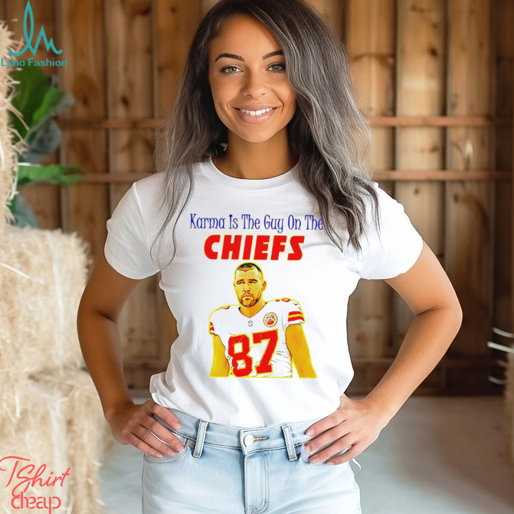 Travis Kelce Karma is the guy on the Chiefs gift shirt Travis Kelce Karma is the guy on the Chiefs gift shirt